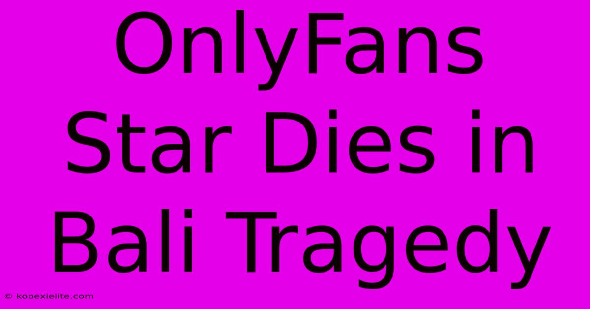 OnlyFans Star Dies In Bali Tragedy