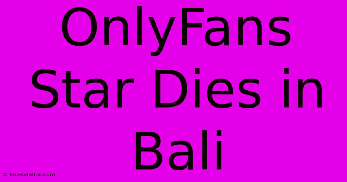 OnlyFans Star Dies In Bali