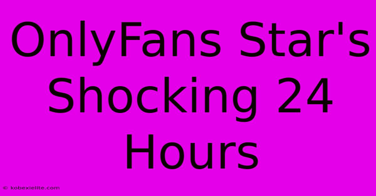 OnlyFans Star's Shocking 24 Hours