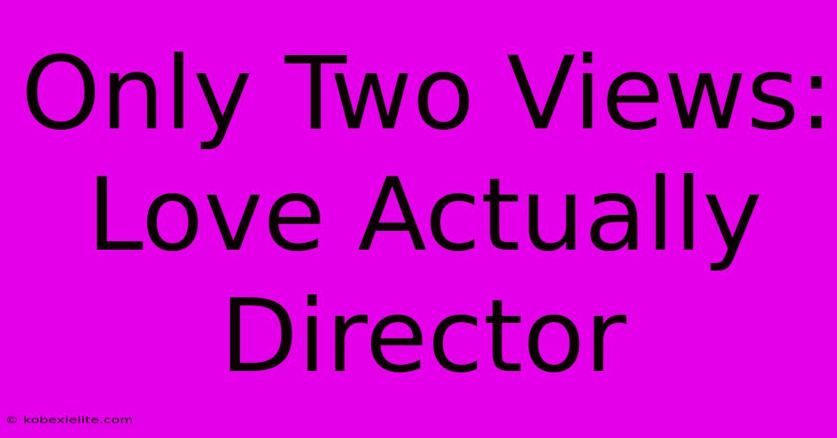 Only Two Views: Love Actually Director