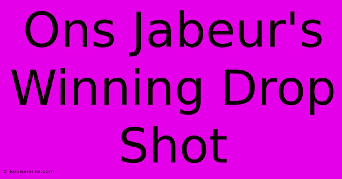 Ons Jabeur's Winning Drop Shot