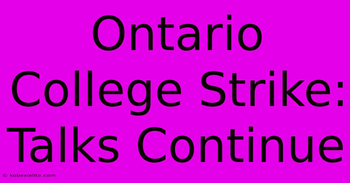 Ontario College Strike: Talks Continue