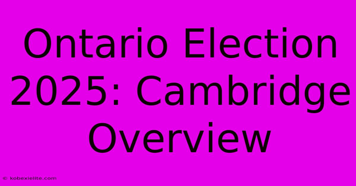 Ontario Election 2025: Cambridge Overview