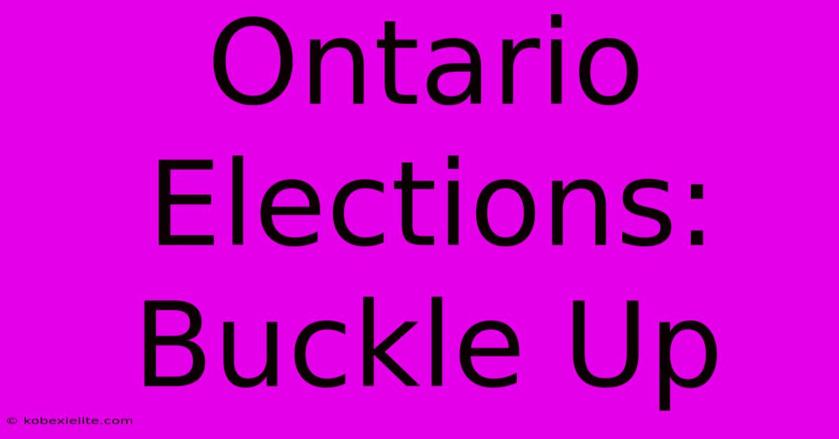 Ontario Elections: Buckle Up