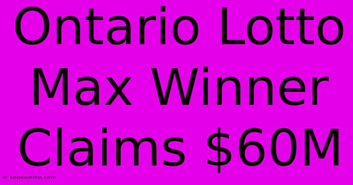 Ontario Lotto Max Winner Claims $60M