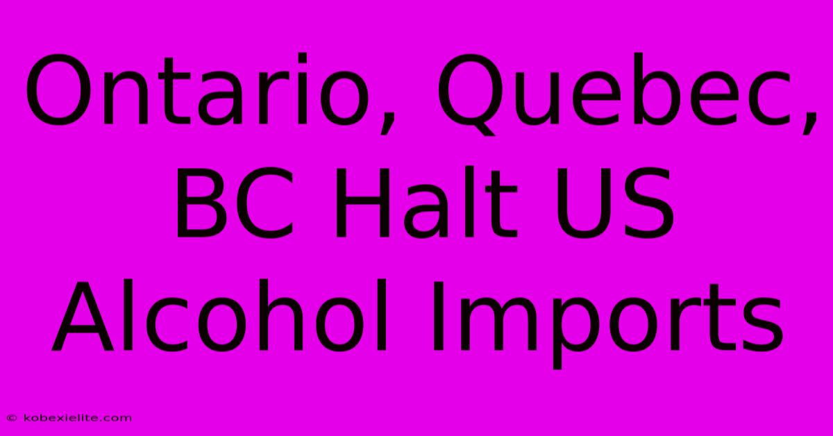 Ontario, Quebec, BC Halt US Alcohol Imports