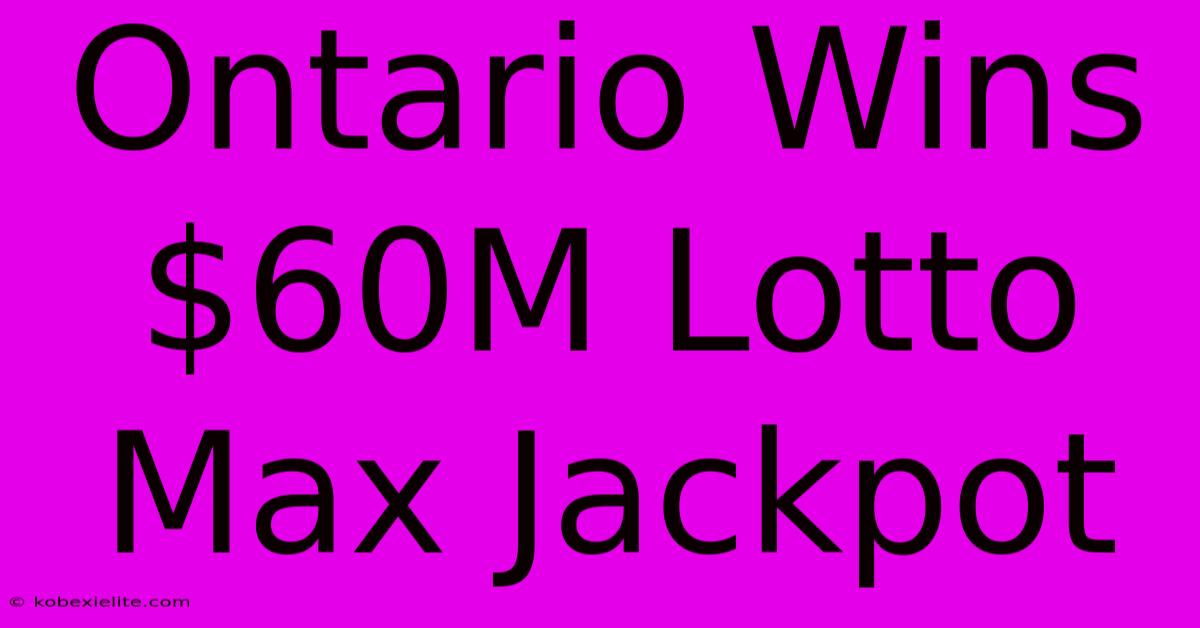 Ontario Wins $60M Lotto Max Jackpot