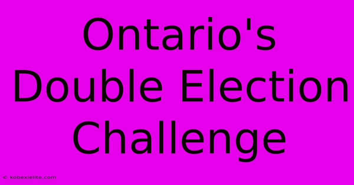 Ontario's Double Election Challenge