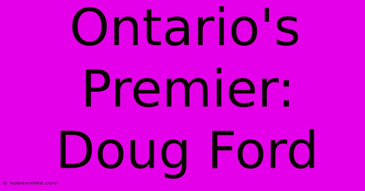 Ontario's Premier: Doug Ford