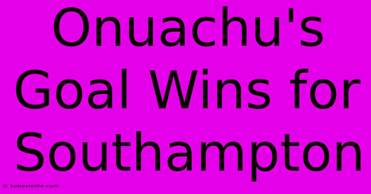 Onuachu's Goal Wins For Southampton