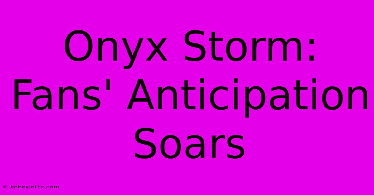 Onyx Storm: Fans' Anticipation Soars