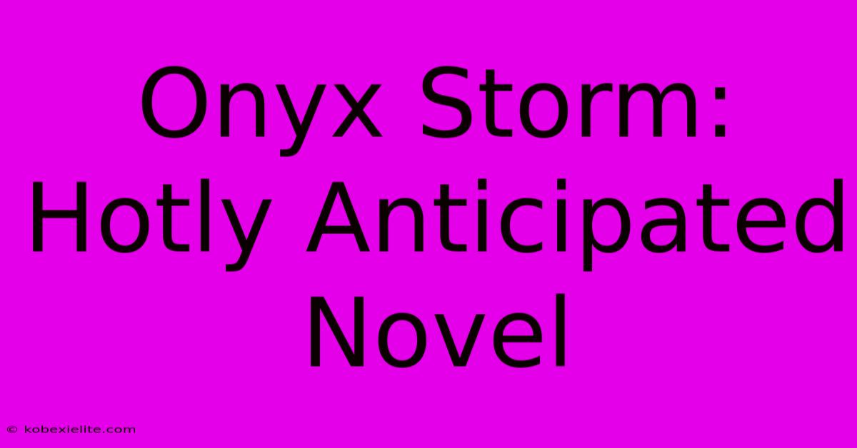 Onyx Storm:  Hotly Anticipated Novel