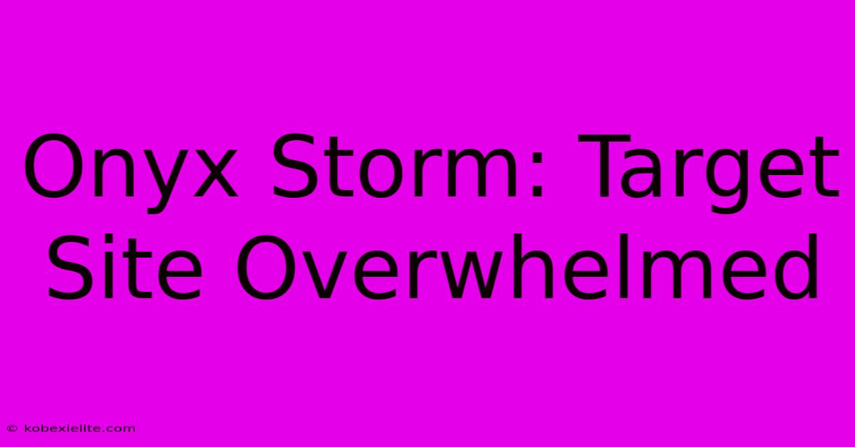 Onyx Storm: Target Site Overwhelmed