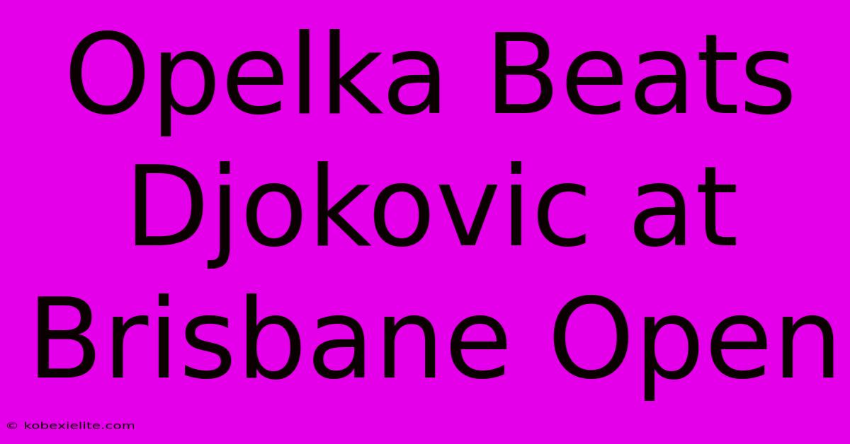 Opelka Beats Djokovic At Brisbane Open