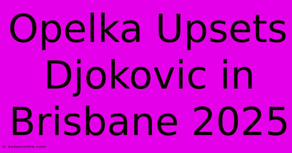 Opelka Upsets Djokovic In Brisbane 2025