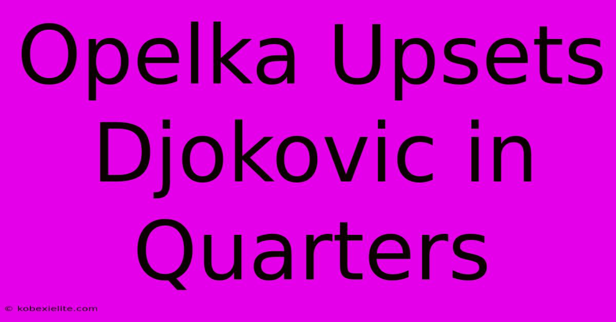 Opelka Upsets Djokovic In Quarters