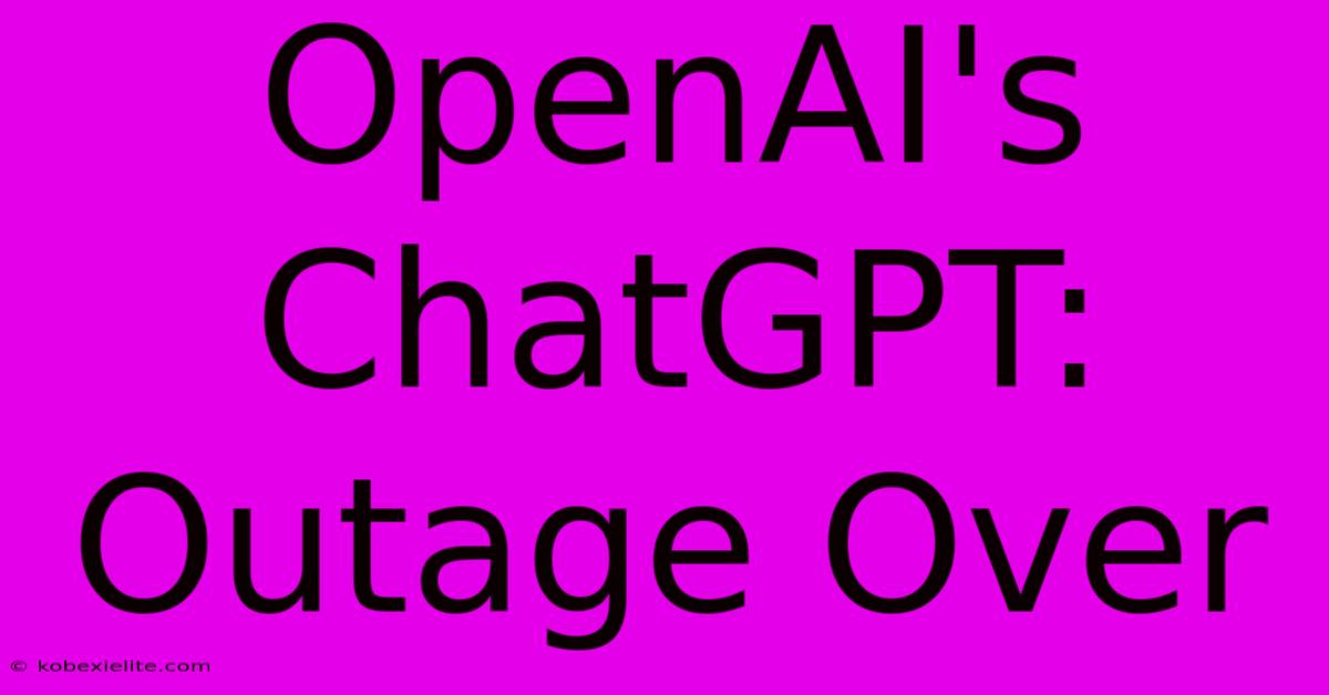 OpenAI's ChatGPT: Outage Over