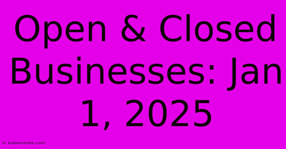 Open & Closed Businesses: Jan 1, 2025