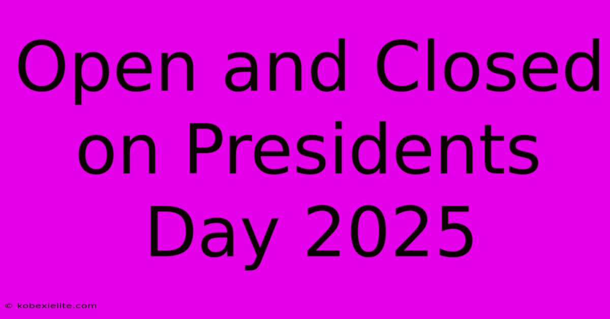 Open And Closed On Presidents Day 2025