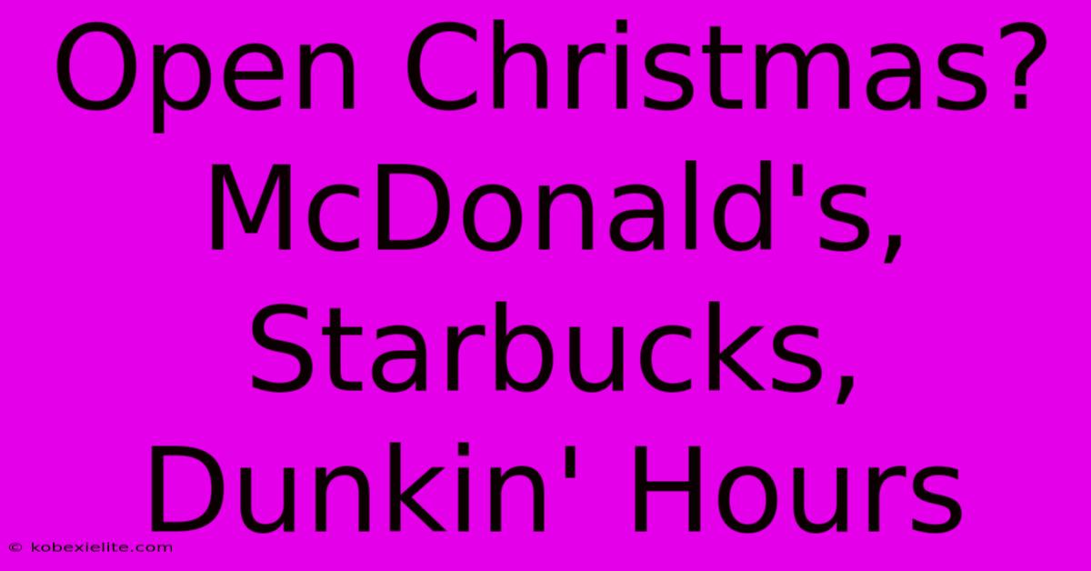 Open Christmas? McDonald's, Starbucks, Dunkin' Hours