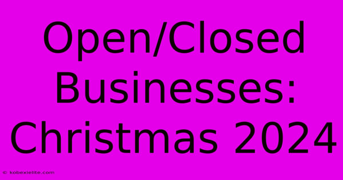 Open/Closed Businesses: Christmas 2024