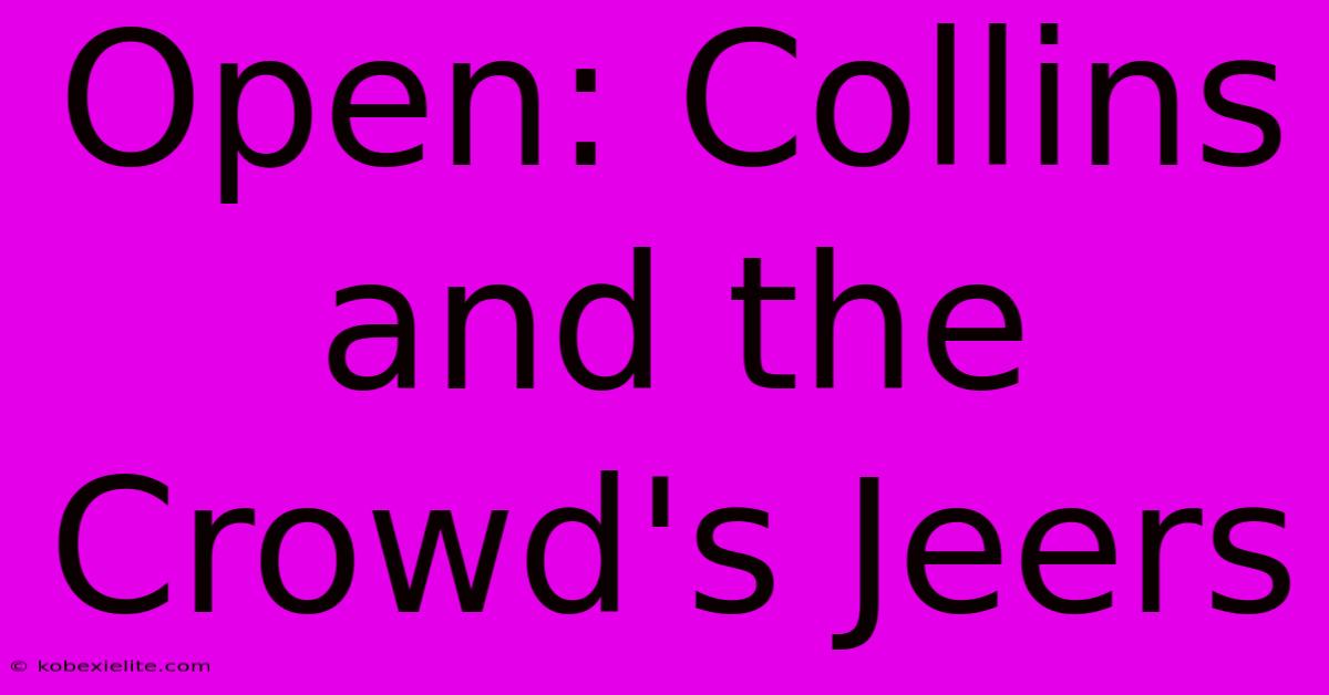 Open: Collins And The Crowd's Jeers