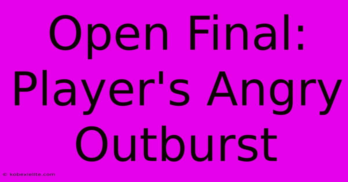 Open Final: Player's Angry Outburst