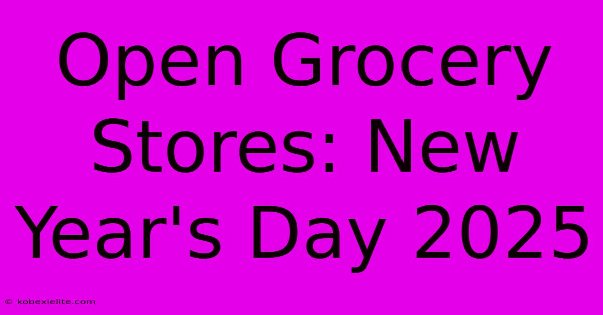 Open Grocery Stores: New Year's Day 2025