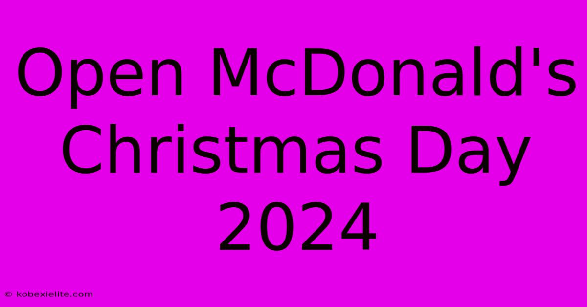 Open McDonald's Christmas Day 2024