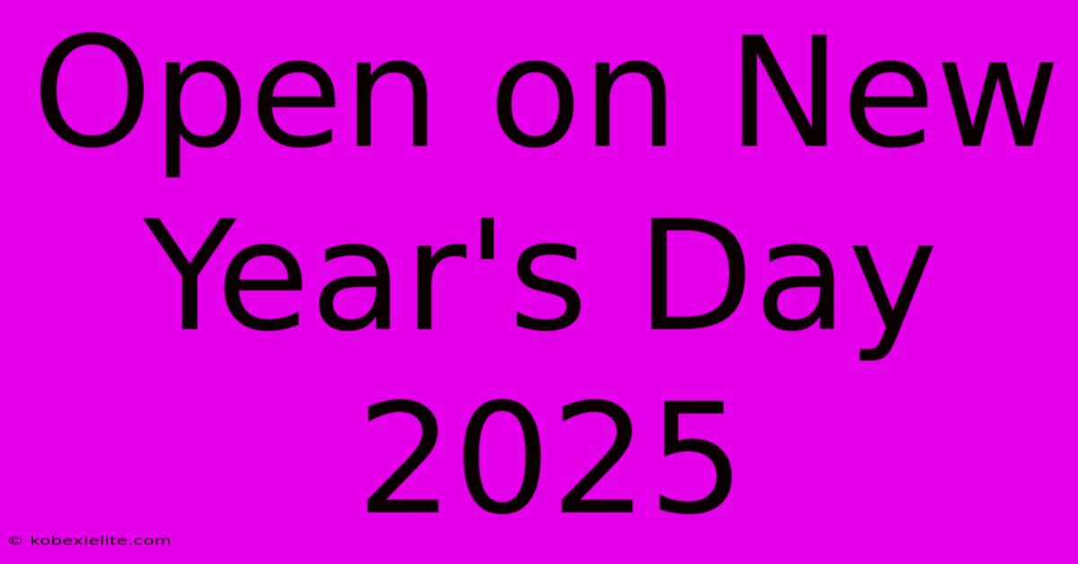 Open On New Year's Day 2025