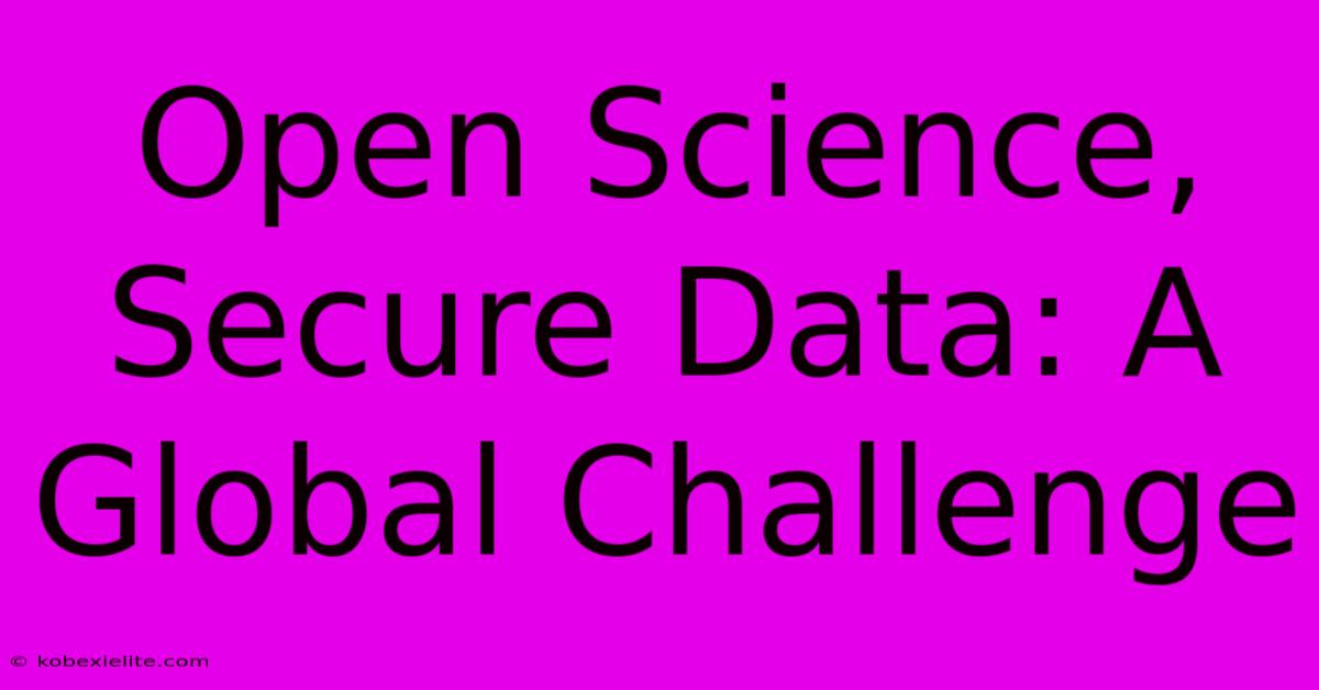 Open Science, Secure Data: A Global Challenge