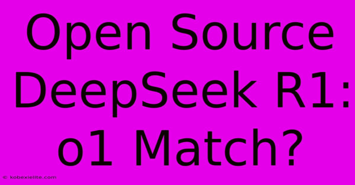 Open Source DeepSeek R1: O1 Match?