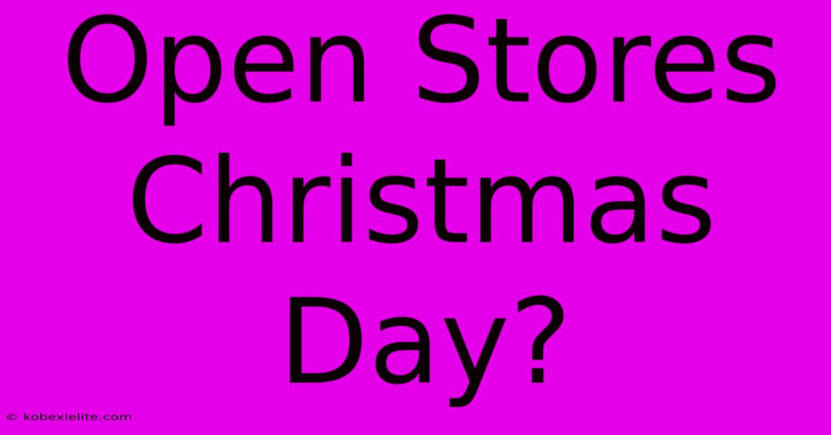 Open Stores Christmas Day?