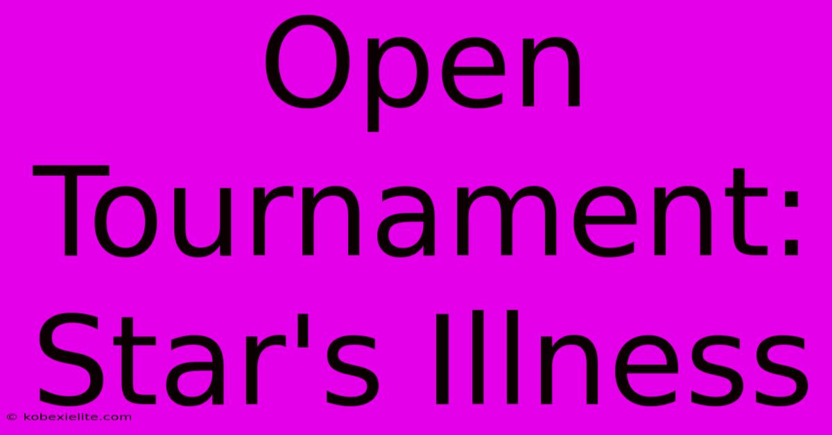 Open Tournament: Star's Illness