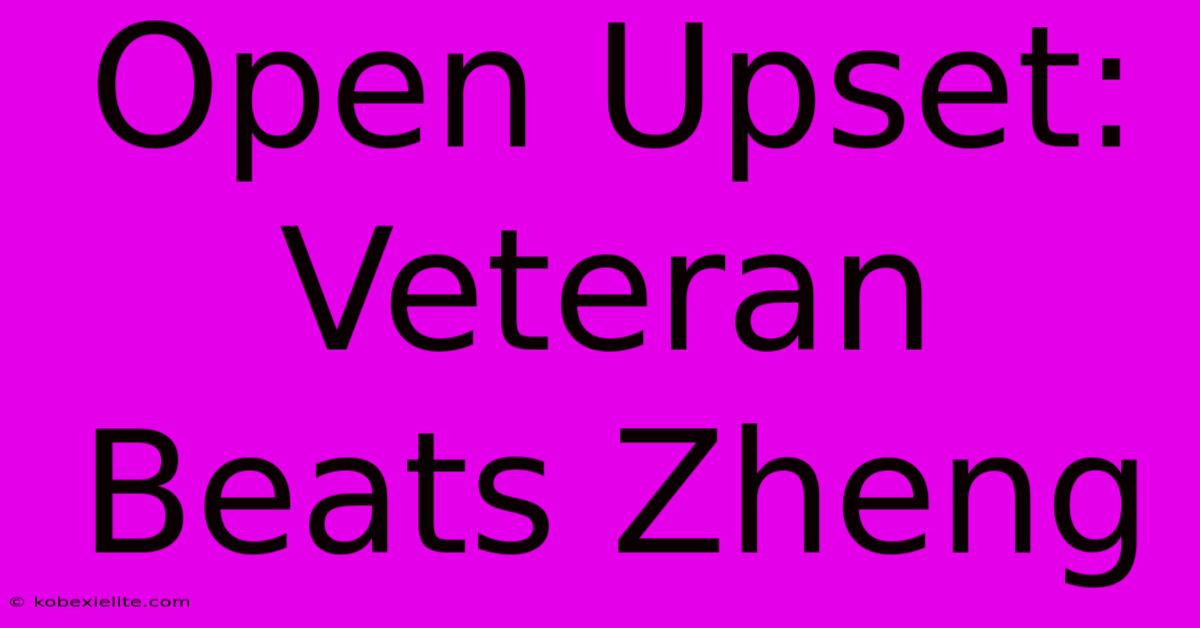 Open Upset: Veteran Beats Zheng