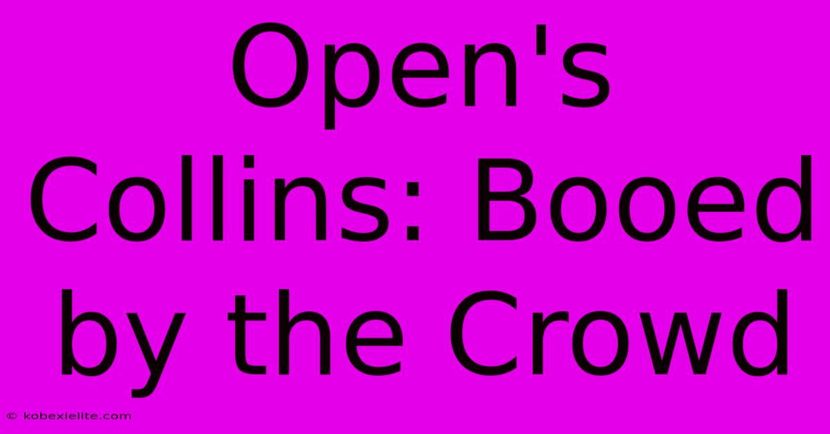 Open's Collins: Booed By The Crowd