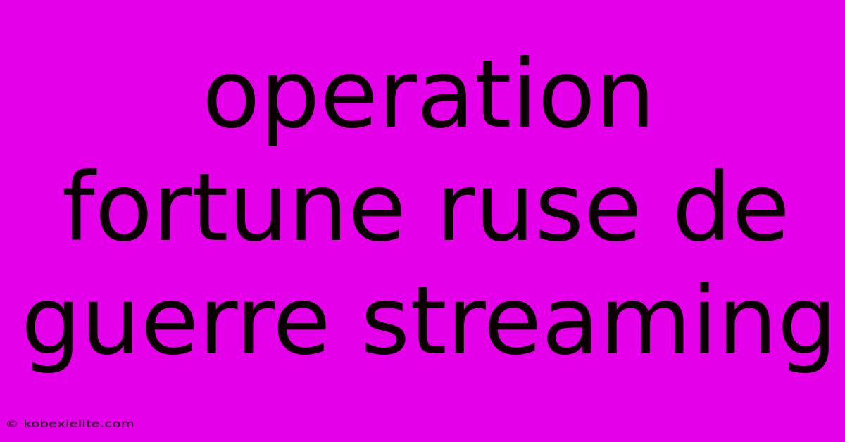 Operation Fortune Ruse De Guerre Streaming