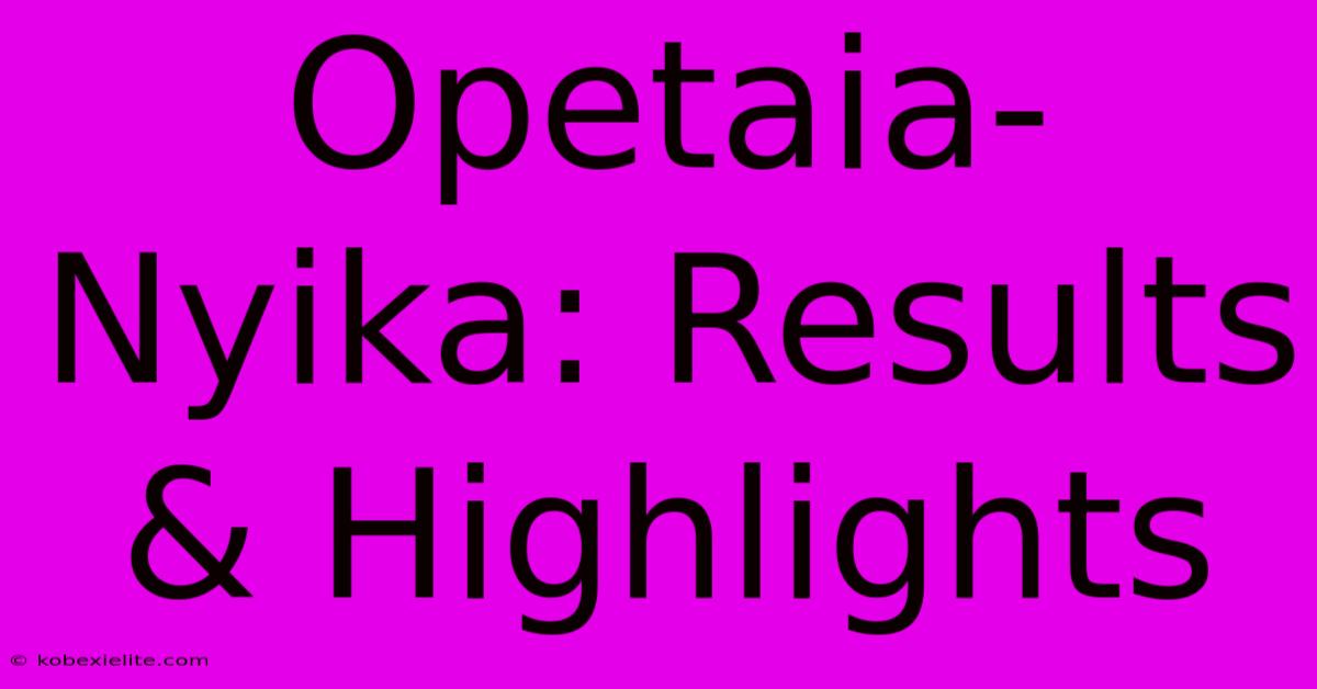 Opetaia-Nyika: Results & Highlights