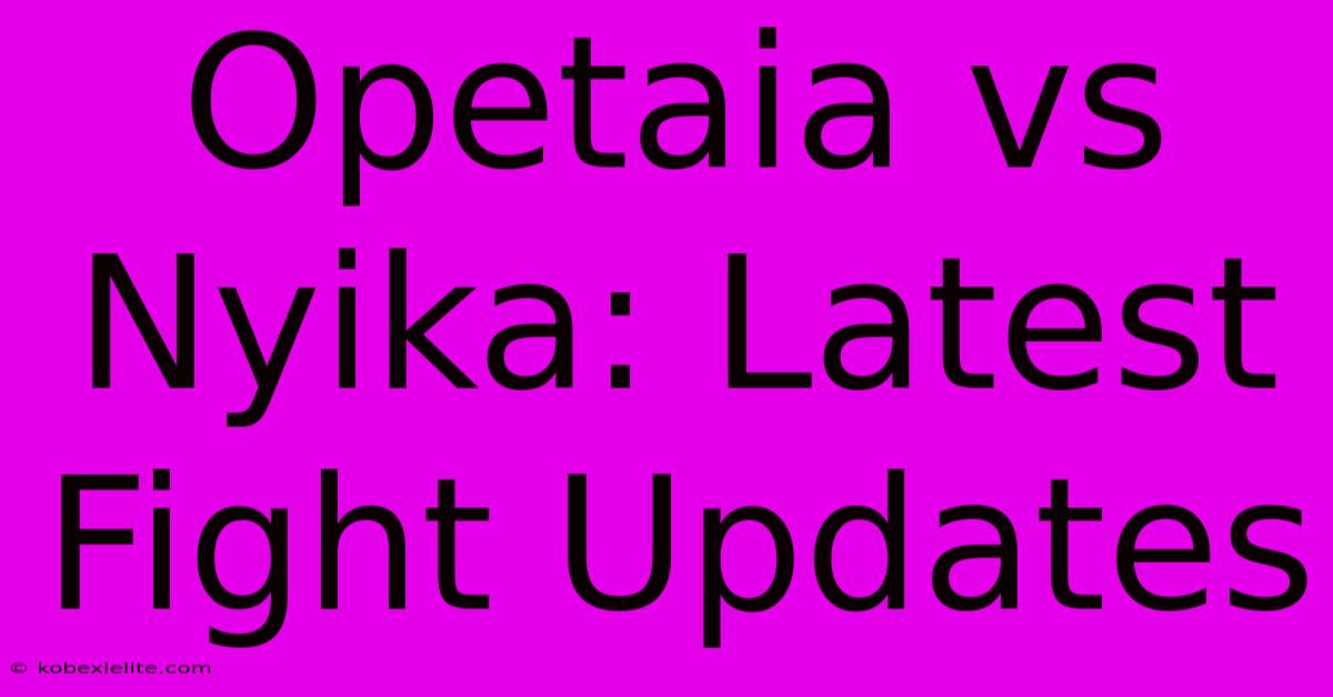 Opetaia Vs Nyika: Latest Fight Updates