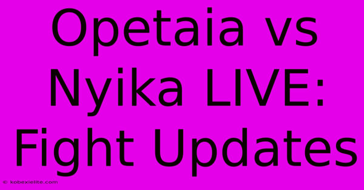 Opetaia Vs Nyika LIVE: Fight Updates