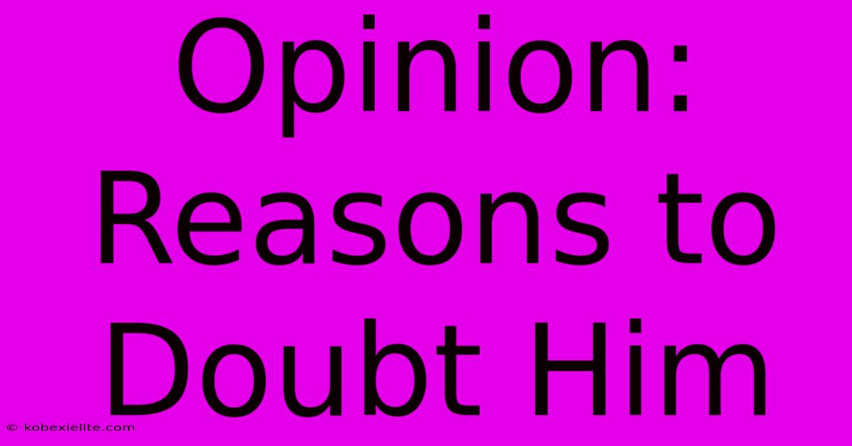 Opinion: Reasons To Doubt Him