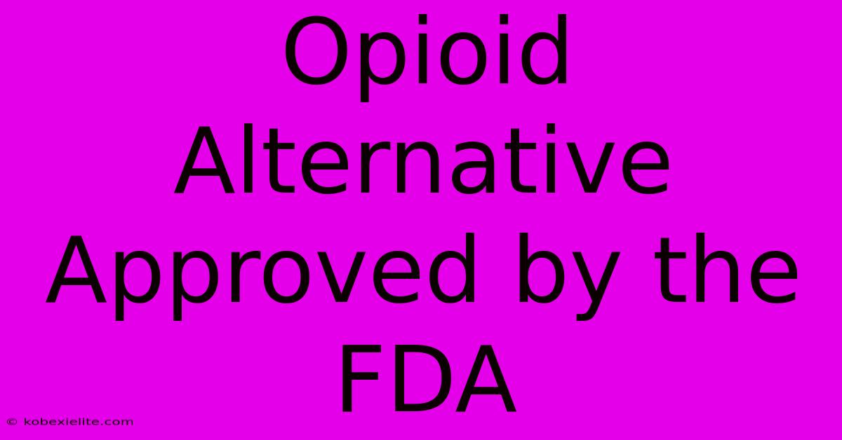 Opioid Alternative Approved By The FDA