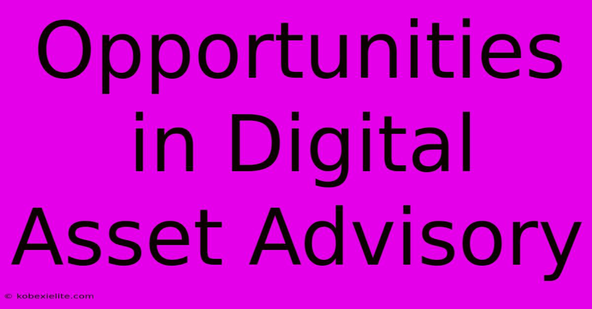 Opportunities In Digital Asset Advisory