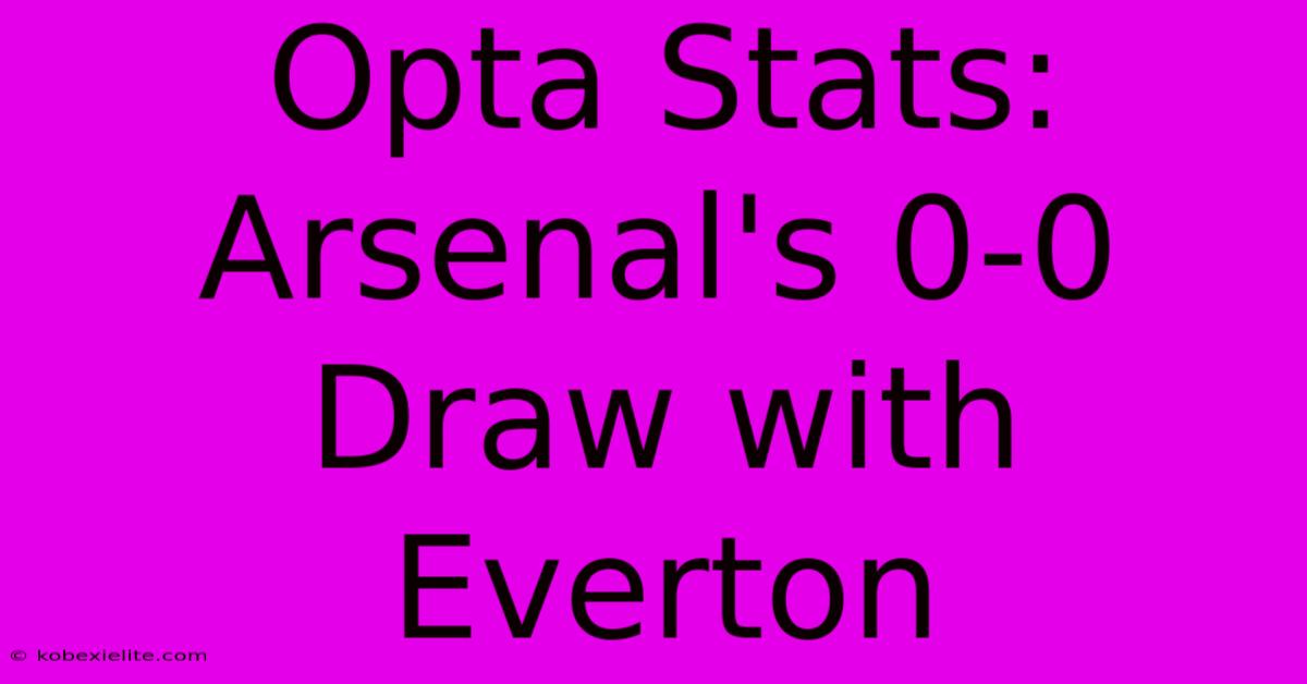 Opta Stats: Arsenal's 0-0 Draw With Everton Opta Stats: Arsenal's 0-0 Draw With Everton