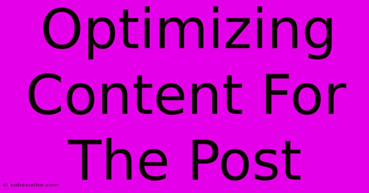 Optimizing Content For The Post