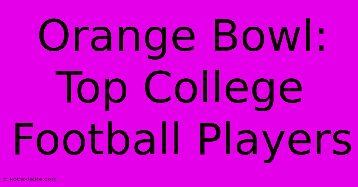 Orange Bowl: Top College Football Players