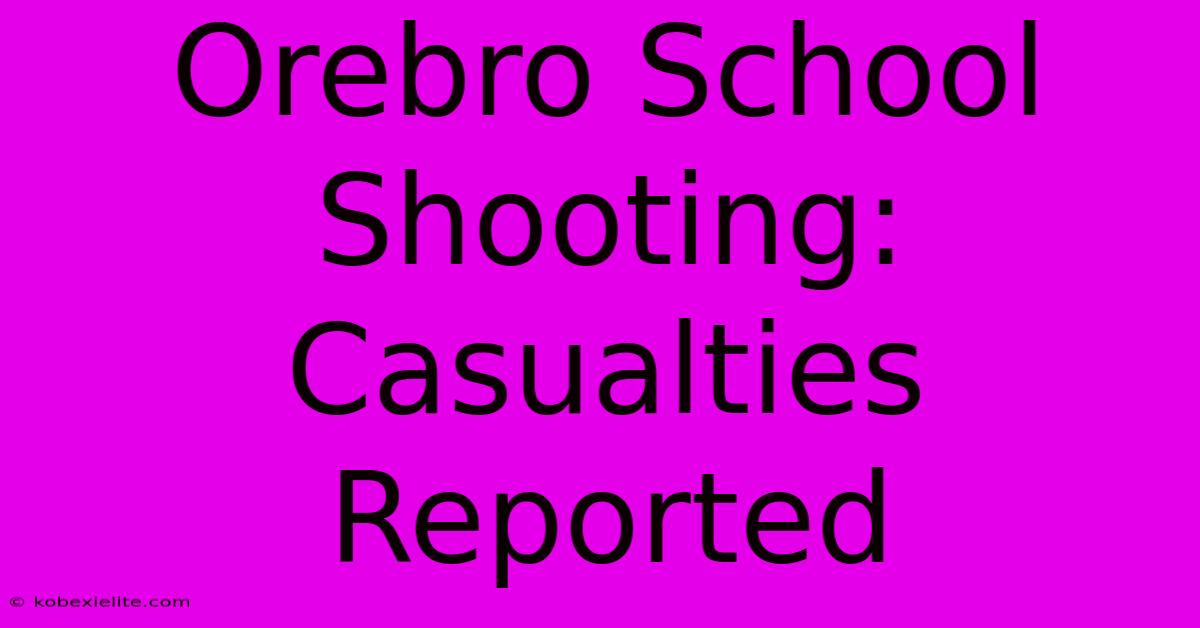 Orebro School Shooting: Casualties Reported