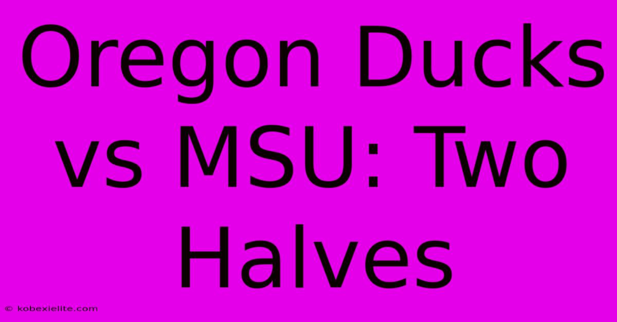 Oregon Ducks Vs MSU: Two Halves