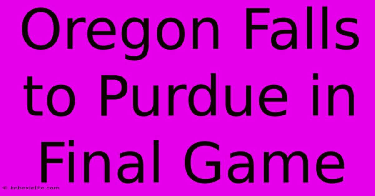 Oregon Falls To Purdue In Final Game