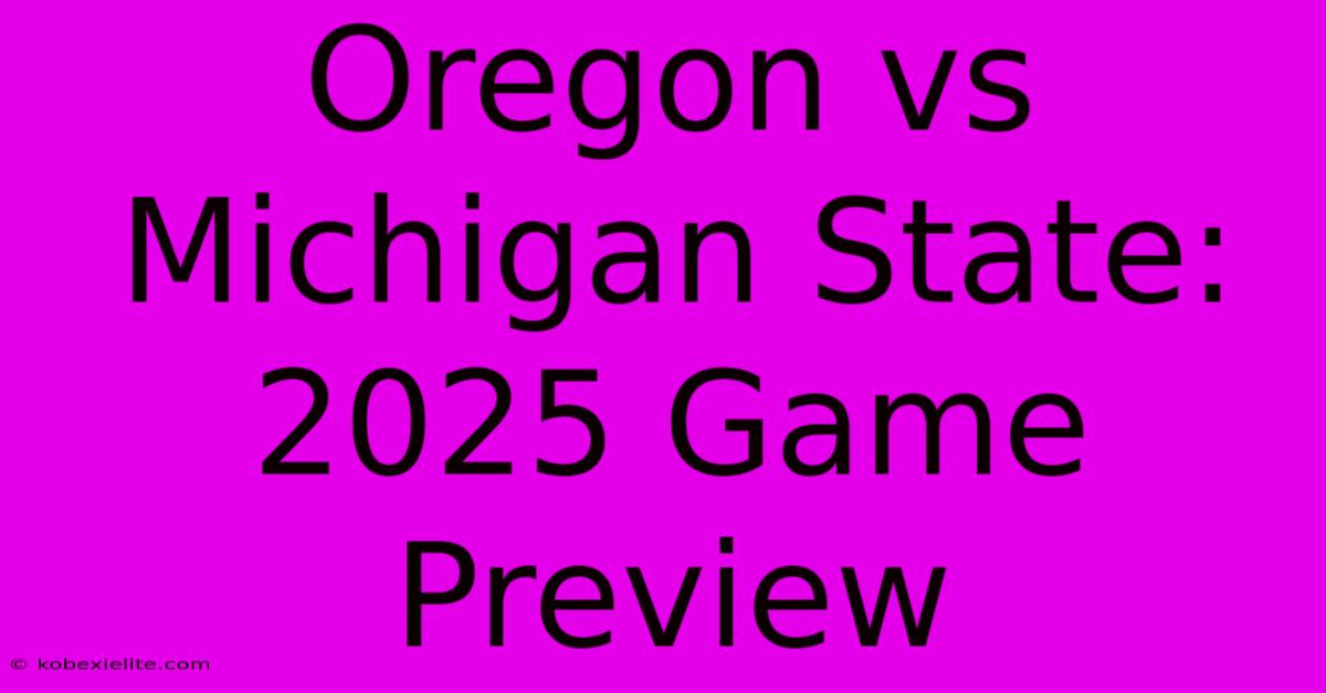 Oregon Vs Michigan State: 2025 Game Preview